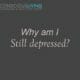 Why am I still depressed?